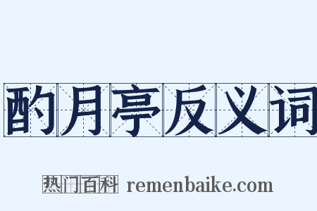 酌月亭反义词是什么意思的图片